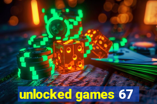 unlocked games 67